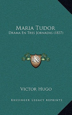 Carte Maria Tudor: Drama En Tres Jornadas (1837) Victor Hugo