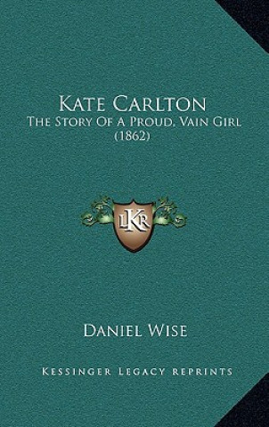 Książka Kate Carlton: The Story Of A Proud, Vain Girl (1862) Daniel Wise