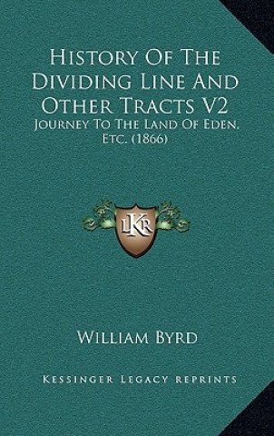 Kniha History Of The Dividing Line And Other Tracts V2: Journey To The Land Of Eden, Etc. (1866) William Byrd