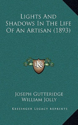 Książka Lights And Shadows In The Life Of An Artisan (1893) Joseph Gutteridge