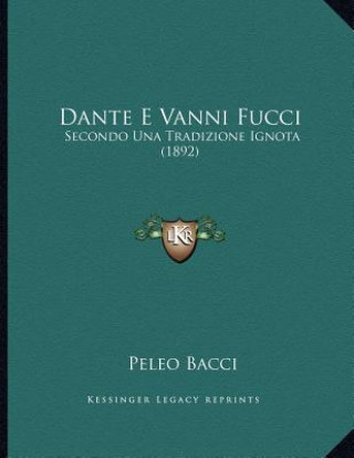 Kniha Dante E Vanni Fucci: Secondo Una Tradizione Ignota (1892) Peleo Bacci