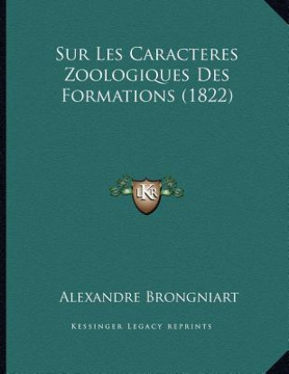 Kniha Sur Les Caracteres Zoologiques Des Formations (1822) Alexandre Brongniart