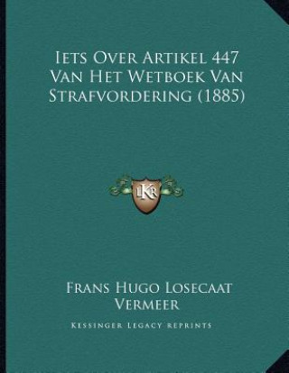 Kniha Iets Over Artikel 447 Van Het Wetboek Van Strafvordering (1885) Frans Hugo Losecaat Vermeer