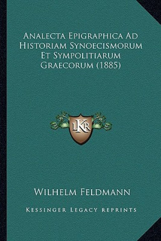 Libro Analecta Epigraphica Ad Historiam Synoecismorum Et Sympolitiarum Graecorum (1885) Wilhelm Feldmann