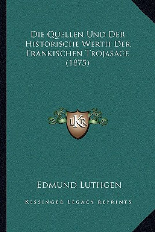 Kniha Die Quellen Und Der Historische Werth Der Frankischen Trojasage (1875) Edmund Luthgen