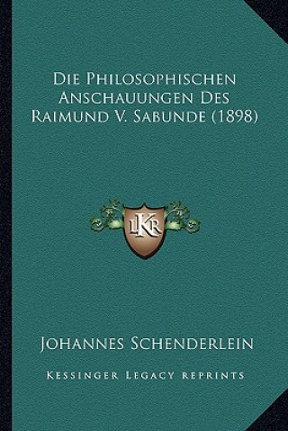 Buch Die Philosophischen Anschauungen Des Raimund V. Sabunde (1898) Johannes Schenderlein