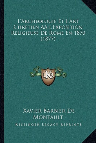 Kniha L'Archeologie Et L'Art Chretien AÂ l'Exposition Religieuse De Rome En 1870 (1877) Xavier Barbier De Montault