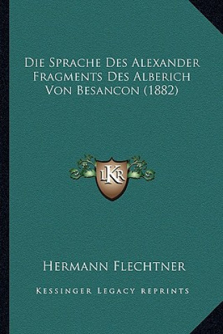 Könyv Die Sprache Des Alexander Fragments Des Alberich Von Besancon (1882) Hermann Flechtner