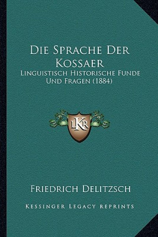 Kniha Die Sprache Der Kossaer: Linguistisch Historische Funde Und Fragen (1884) Friedrich Delitzsch