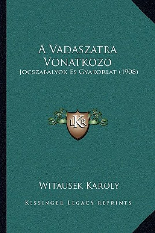 Kniha A Vadaszatra Vonatkozo: Jogszabalyok Es Gyakorlat (1908) Witausek Karoly