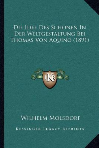 Kniha Die Idee Des Schonen In Der Weltgestaltung Bei Thomas Von Aquino (1891) Wilhelm Molsdorf