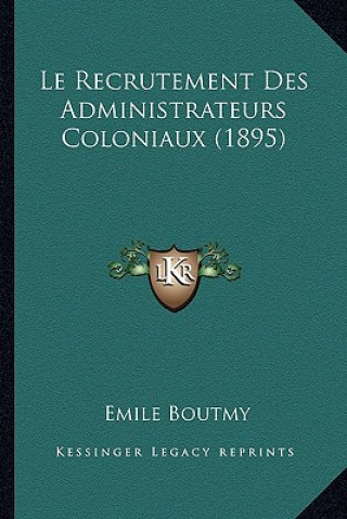 Kniha Le Recrutement Des Administrateurs Coloniaux (1895) Emile Boutmy
