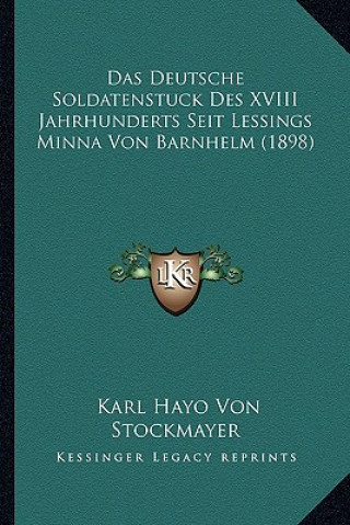 Kniha Das Deutsche Soldatenstuck Des XVIII Jahrhunderts Seit Lessings Minna Von Barnhelm (1898) Karl Hayo Von Stockmayer