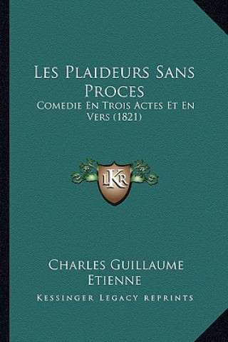 Kniha Les Plaideurs Sans Proces: Comedie En Trois Actes Et En Vers (1821) Charles Guillaume Etienne