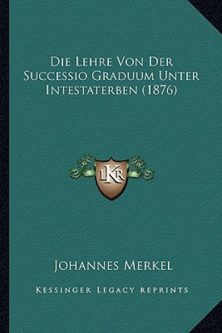 Knjiga Die Lehre Von Der Successio Graduum Unter Intestaterben (1876) Johannes Merkel