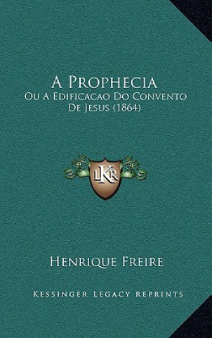 Livro A Prophecia: Ou a Edificacao Do Convento de Jesus (1864) Henrique Freire