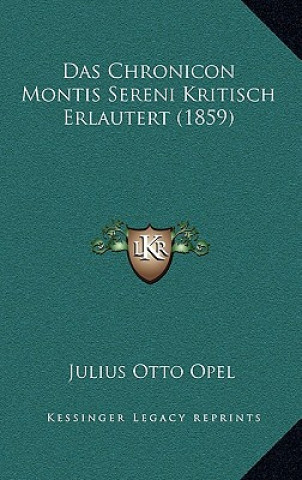 Könyv Das Chronicon Montis Sereni Kritisch Erlautert (1859) Julius Otto Opel