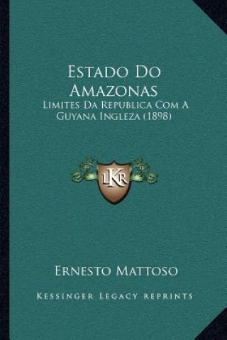 Kniha Estado Do Amazonas: Limites Da Republica Com A Guyana Ingleza (1898) Ernesto Mattoso