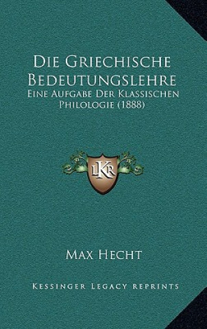 Carte Die Griechische Bedeutungslehre: Eine Aufgabe Der Klassischen Philologie (1888) Max Hecht