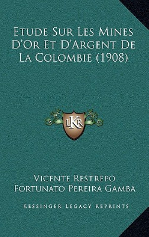 Buch Etude Sur Les Mines D'Or Et D'Argent De La Colombie (1908) Vicente Restrepo