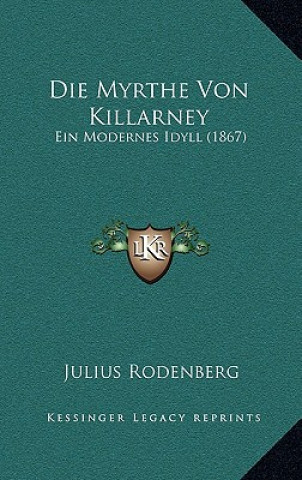 Książka Die Myrthe Von Killarney: Ein Modernes Idyll (1867) Julius Rodenberg