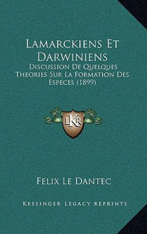 Kniha Lamarckiens Et Darwiniens: Discussion De Quelques Theories Sur La Formation Des Especes (1899) Felix Le Dantec