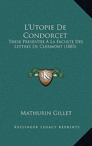 Книга L'Utopie de Condorcet: These Presentee a la Faculte Des Lettres de Clermont (1883) Mathurin Gillet