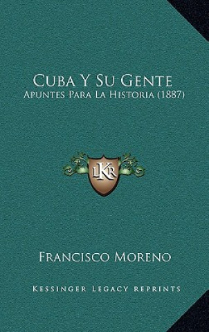 Kniha Cuba Y Su Gente: Apuntes Para La Historia (1887) Francisco Moreno
