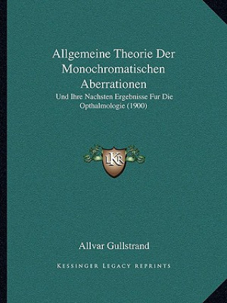 Книга Allgemeine Theorie Der Monochromatischen Aberrationen: Und Ihre Nachsten Ergebnisse Fur Die Opthalmologie (1900) Allvar Gullstrand