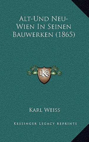Könyv Alt-Und Neu-Wien In Seinen Bauwerken (1865) Karl Weiss
