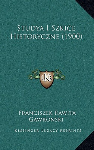 Kniha Studya I Szkice Historyczne (1900) Franciszek Rawita Gawronski