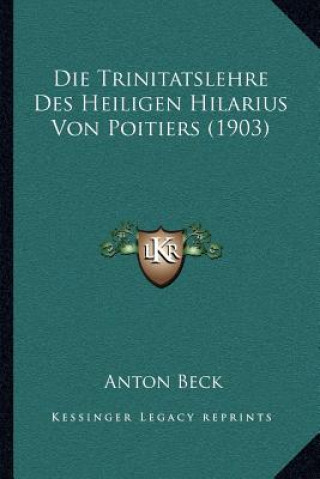 Könyv Die Trinitatslehre Des Heiligen Hilarius Von Poitiers (1903) Anton Beck