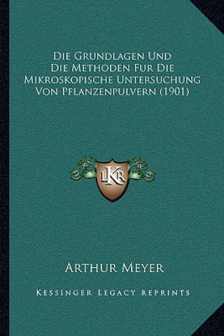 Kniha Die Grundlagen Und Die Methoden Fur Die Mikroskopische Untersuchung Von Pflanzenpulvern (1901) Arthur Meyer
