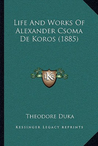 Carte Life And Works Of Alexander Csoma De Koros (1885) Theodore Duka