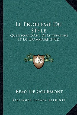 Книга Le Probleme Du Style: Questions D'Art, De Litterature Et De Grammaire (1902) Remy de Gourmont