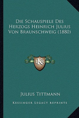 Kniha Die Schauspiele Des Herzogs Heinrich Julius Von Braunschweig (1880) Julius Tittmann