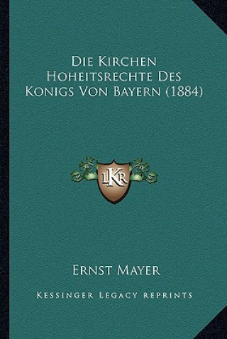 Kniha Die Kirchen Hoheitsrechte Des Konigs Von Bayern (1884) Ernst Mayer