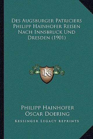 Könyv Des Augsburger Patriciers Philipp Hainhofer Reisen Nach Innsbruck Und Dresden (1901) Philipp Hainhofer