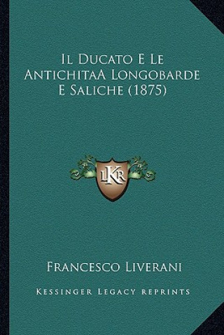 Kniha Il Ducato E Le AntichitaÂ Longobarde E Saliche (1875) Francesco Liverani