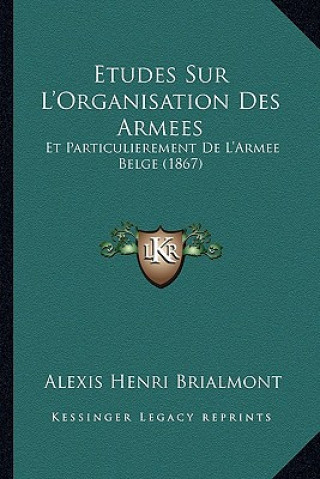 Kniha Etudes Sur L'Organisation Des Armees: Et Particulierement De L'Armee Belge (1867) Alexis Henri Brialmont