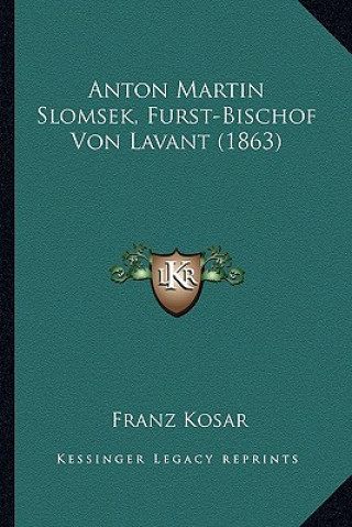 Kniha Anton Martin Slomsek, Furst-Bischof Von Lavant (1863) Franz Kosar