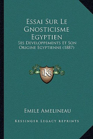 Carte Essai Sur Le Gnosticisme Egyptien: Ses Developpements Et Son Origine Egyptienne (1887) Emile Amelineau