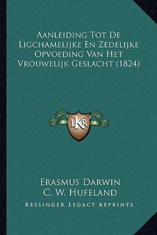 Kniha Aanleiding Tot De Ligchamelijke En Zedelijke Opvoeding Van Het Vrouwelijk Geslacht (1824) Erasmus Darwin