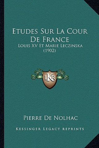 Carte Etudes Sur La Cour De France: Louis XV Et Marie Leczinska (1902) Pierre De Nolhac