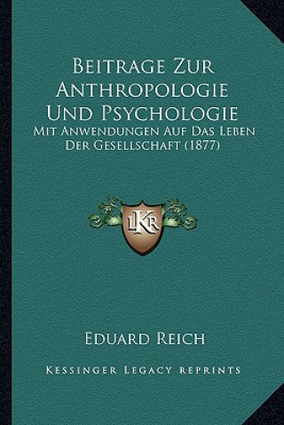 Kniha Beitrage Zur Anthropologie Und Psychologie: Mit Anwendungen Auf Das Leben Der Gesellschaft (1877) Eduard Reich