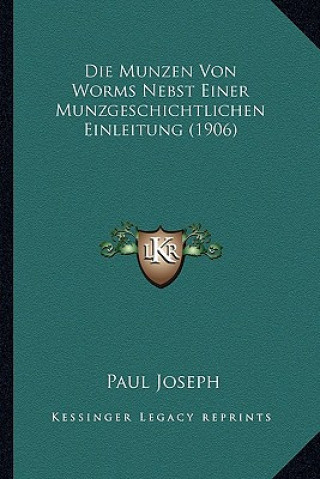 Kniha Die Munzen Von Worms Nebst Einer Munzgeschichtlichen Einleitung (1906) Paul Joseph