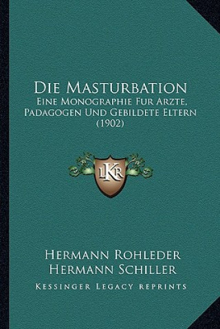 Book Die Masturbation: Eine Monographie Fur Arzte, Padagogen Und Gebildete Eltern (1902) Hermann Rohleder