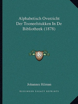 Kniha Alphabetisch Overzicht Der Tooneelstukken In De Bibliotheek (1878) Johannes Hilman