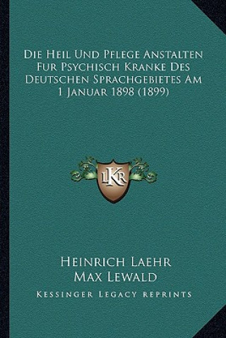 Kniha Die Heil Und Pflege Anstalten Fur Psychisch Kranke Des Deutschen Sprachgebietes Am 1 Januar 1898 (1899) Heinrich Laehr