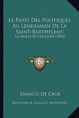 Książka Le Parti Des Politiques Au Lendemain De La Saint-Barthelemy: La Molle Et Coconat (1892) Francis De Crue